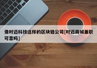 像时迈科技这样的区块链公司[时迈商城兼职可靠吗]