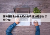 区块链基金会和公司的关系[区块链基金 公司介绍]