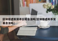 区块链虚拟货币公司合法吗[区块链虚拟币交易合法吗]