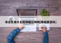市北区有什么区块链公司吗[市北区百科]